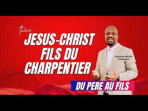 JESUS-CHRIST, FILS DU CHARPENTIER, Du père au Fils culte de dimanche Ev. Christian MAYIKI